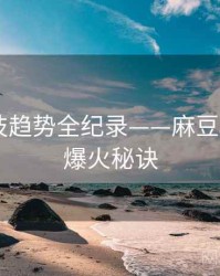 前瞻科技趋势全纪录——麻豆app官网爆火秘诀