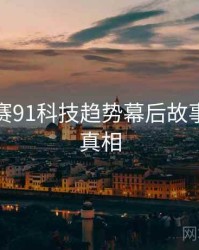 每日大赛91科技趋势幕后故事，揭秘真相