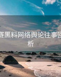 每日大赛黑料网络舆论往事回顾深解析