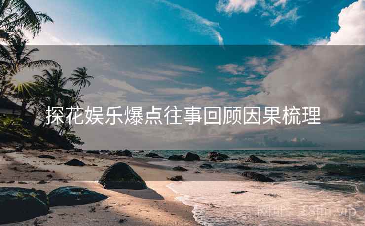 探花娱乐爆点往事回顾因果梳理
