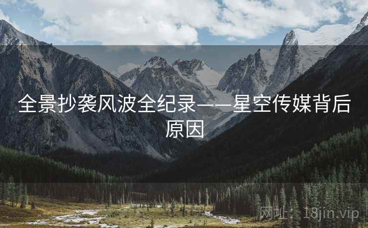 全景抄袭风波全纪录——星空传媒背后原因