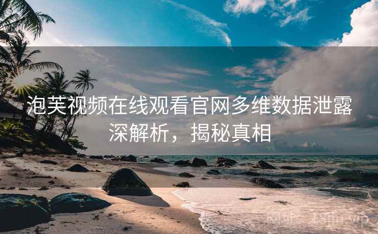 泡芙视频在线观看官网多维数据泄露深解析，揭秘真相