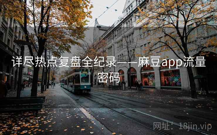 详尽热点复盘全纪录——麻豆app流量密码