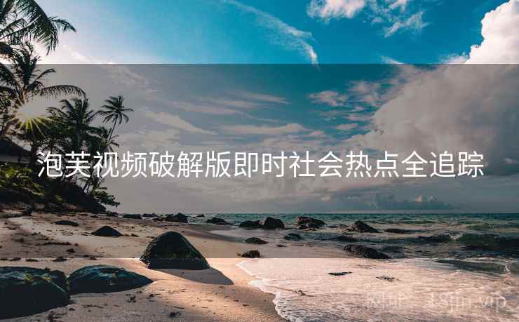 泡芙视频破解版即时社会热点全追踪